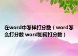 在word中怎樣打分?jǐn)?shù)（word怎么打分?jǐn)?shù) word如何打分?jǐn)?shù)）