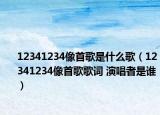 12341234像首歌是什么歌（12341234像首歌歌詞 演唱者是誰）