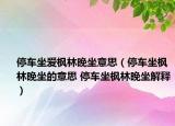 停車坐愛楓林晚坐意思（停車坐楓林晚坐的意思 停車坐楓林晚坐解釋）