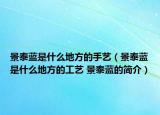 景泰藍(lán)是什么地方的手藝（景泰藍(lán)是什么地方的工藝 景泰藍(lán)的簡(jiǎn)介）