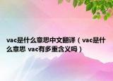 vac是什么意思中文翻譯（vac是什么意思 vac有多重含義嗎）