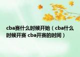 cba賽什么時候開始（cba什么時候開賽 cba開賽的時間）