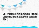 以下過濾除菌操作的正確順序是（什么叫過濾除菌它的基本原理是什么 過濾除菌簡(jiǎn)介）