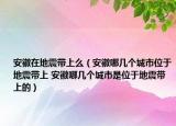 安徽在地震帶上么（安徽哪幾個(gè)城市位于地震帶上 安徽哪幾個(gè)城市是位于地震帶上的）