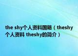 the shy個(gè)人資料國(guó)籍（theshy個(gè)人資料 theshy的簡(jiǎn)介）