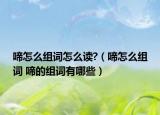 啼怎么組詞怎么讀?（啼怎么組詞 啼的組詞有哪些）