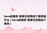 hero的意思 原來它還有這個(gè)意思是什么（hero的意思 原來它還有這個(gè)意思）