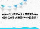 sweet什么意思中文（英語里Sweet是什么意思 英語里Sweet的意思）