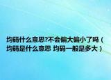 均碼什么意思?不會(huì)偏大偏小了嗎（均碼是什么意思 均碼一般是多大）