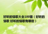 好聽的情歌大全100首（好聽的情歌 好聽的情歌有哪些）