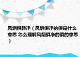 風煙俱靜凈（風煙俱凈的俱是什么意思 怎么理解風煙俱凈的俱的意思）