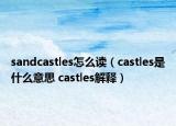 sandcastles怎么讀（castles是什么意思 castles解釋）