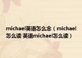 michael英語(yǔ)怎么念（michael怎么讀 英語(yǔ)michael怎么讀）