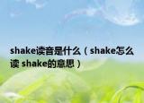 shake讀音是什么（shake怎么讀 shake的意思）