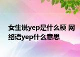 女生說yep是什么梗 網(wǎng)絡(luò)語yep什么意思