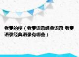 老羅的梗（老羅語錄經(jīng)典語錄 老羅語錄經(jīng)典語錄有哪些）