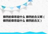 傲然的意思是什么 傲然的含義呢（傲然的意思是什么 傲然的含義）