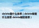 delete是什么意思（delete鍵是什么意思 delete鍵的意思）