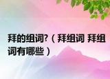 拜的組詞?（拜組詞 拜組詞有哪些）