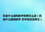 匹是什么結構的字部首怎么讀（匹是什么結構的字 匹字讀音及釋義）