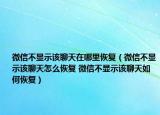 微信不顯示該聊天在哪里恢復（微信不顯示該聊天怎么恢復 微信不顯示該聊天如何恢復）