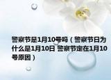 警察節(jié)是1月10號嗎（警察節(jié)日為什么是1月10日 警察節(jié)定在1月10號原因）