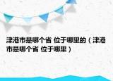 津港市是哪個(gè)省 位于哪里的（津港市是哪個(gè)省 位于哪里）