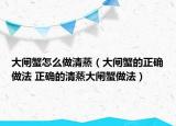 大閘蟹怎么做清蒸（大閘蟹的正確做法 正確的清蒸大閘蟹做法）