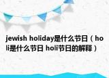 jewish holiday是什么節(jié)日（holi是什么節(jié)日 holi節(jié)日的解釋）