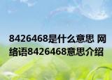 8426468是什么意思 網(wǎng)絡(luò)語8426468意思介紹