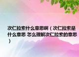 次仁拉索什么意思?。ù稳世魇鞘裁匆馑?怎么理解次仁拉索的意思）