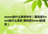 sweet是什么意思中文（英語里Sweet是什么意思 英語里Sweet的意思）