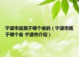 寧波市是屬于哪個(gè)省的（寧波市屬于哪個(gè)省 寧波市介紹）