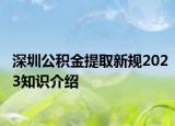 深圳公積金提取新規(guī)2023知識介紹