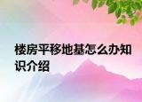 樓房平移地基怎么辦知識(shí)介紹