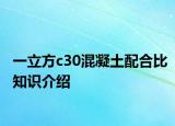 一立方c30混凝土配合比知識介紹