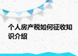 個人房產稅如何征收知識介紹