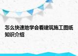 怎么快速地學(xué)會(huì)看建筑施工圖紙知識(shí)介紹