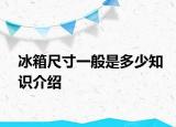 冰箱尺寸一般是多少知識(shí)介紹