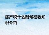 房產稅什么時候征收知識介紹