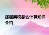 房屋契稅怎么計(jì)算知識(shí)介紹