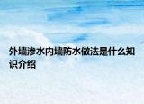 外墻滲水內(nèi)墻防水做法是什么知識(shí)介紹