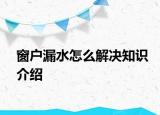 窗戶漏水怎么解決知識介紹