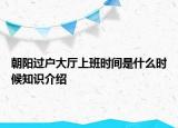 朝陽(yáng)過(guò)戶(hù)大廳上班時(shí)間是什么時(shí)候知識(shí)介紹