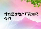 什么是房地產(chǎn)開發(fā)知識介紹