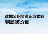 鹽城公積金查詢方式有哪些知識介紹