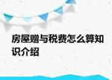 房屋贈與稅費怎么算知識介紹