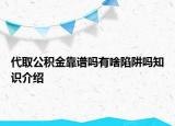 代取公積金靠譜嗎有啥陷阱嗎知識(shí)介紹