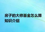 房子的大修基金怎么算知識(shí)介紹