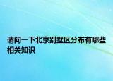 請問一下北京別墅區(qū)分布有哪些相關(guān)知識